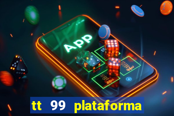 tt 99 plataforma de jogos